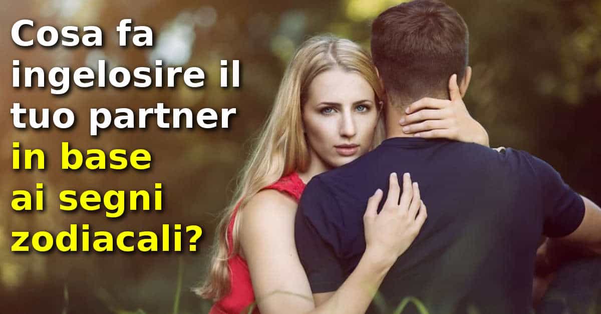 Cosa fa ingelosire il tuo partner in base ai segni zodiacali?