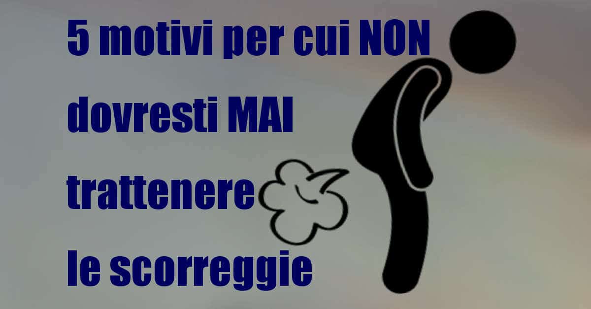 5 motivi di salute per cui NON dovresti MAI trattenere le scorreggie